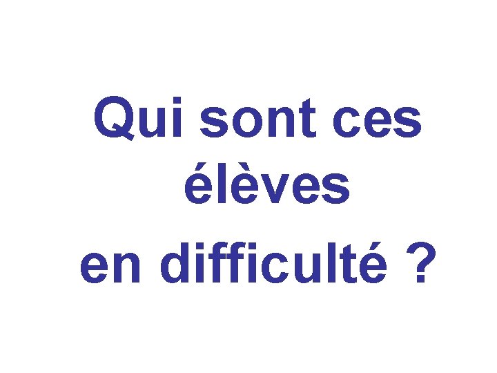 Qui sont ces élèves en difficulté ? 