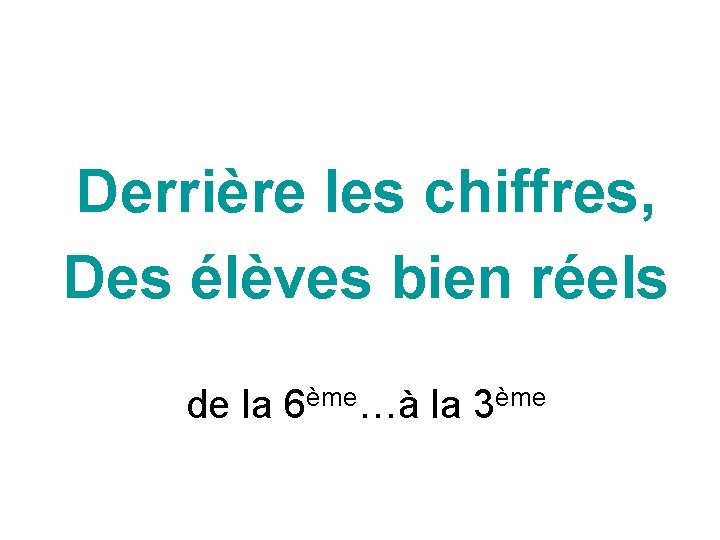 Derrière les chiffres, Des élèves bien réels de la 6ème…à la 3ème 