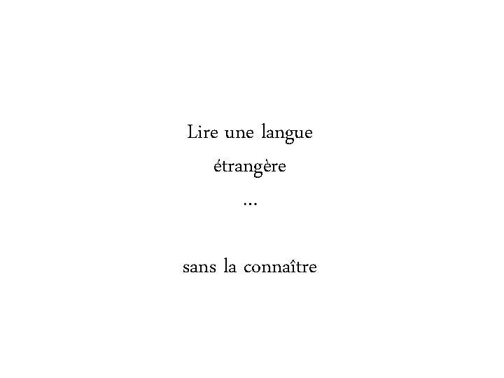 Lire une langue étrangère … sans la connaître Lire une langue étrangère … sans la connaître