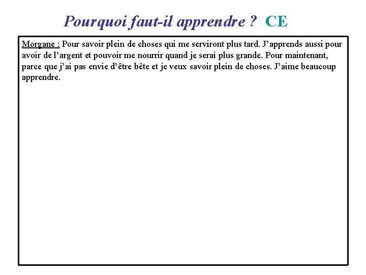  Pourquoi faut-il apprendre ? CE Morgane : Pour savoir plein de choses qui