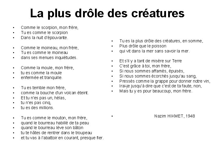 La plus drôle des créatures • • • Comme le scorpion, mon frère, Tu