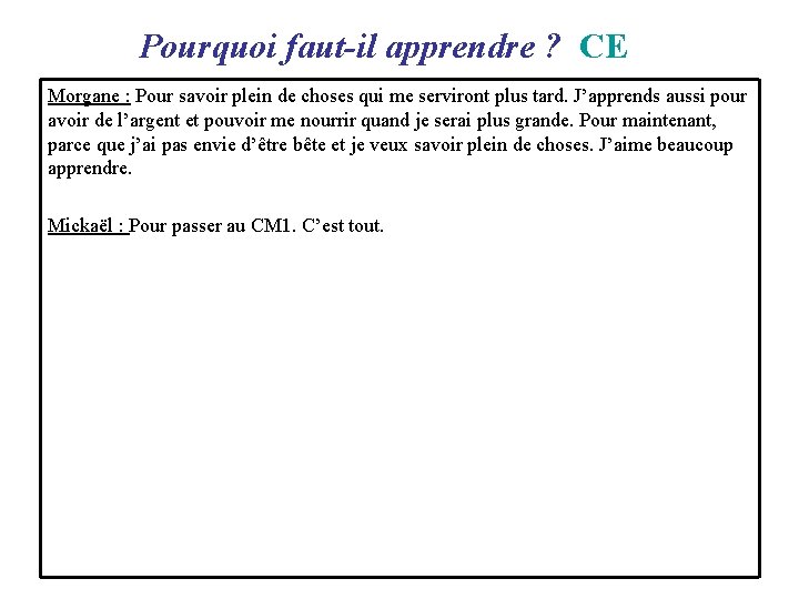  Pourquoi faut-il apprendre ? CE Morgane : Pour savoir plein de choses qui