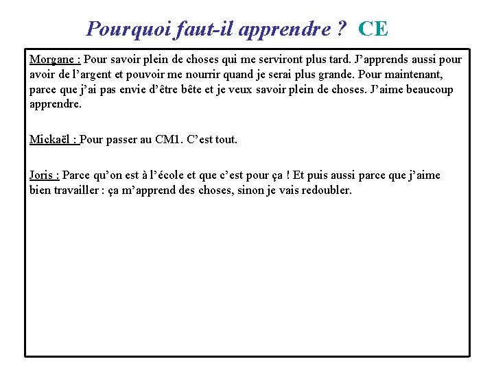  Pourquoi faut-il apprendre ? CE Morgane : Pour savoir plein de choses qui