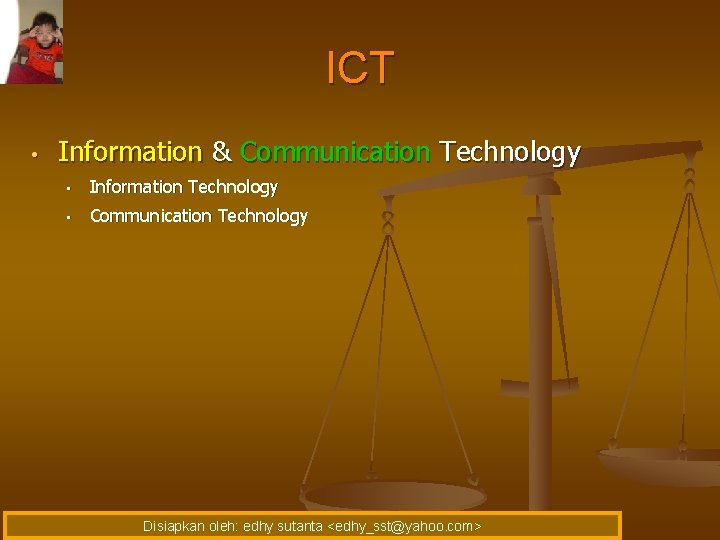 ICT • Information & Communication Technology • Information Technology • Communication Technology Disiapkan oleh: