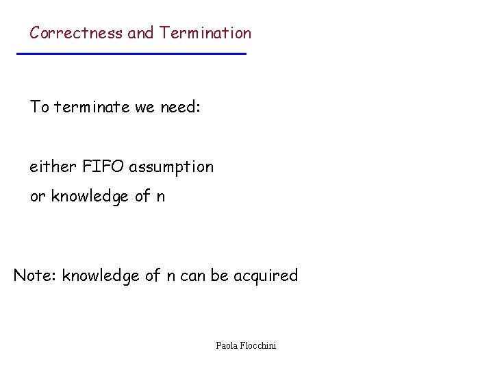 Correctness and Termination To terminate we need: either FIFO assumption or knowledge of n