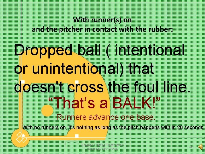 With runner(s) on and the pitcher in contact with the rubber: Dropped ball (