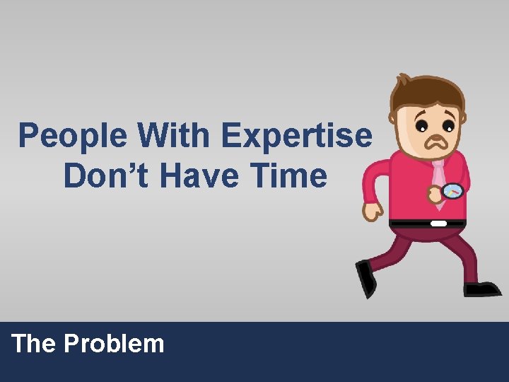 People With Expertise Don’t Have Time The Problem 10 