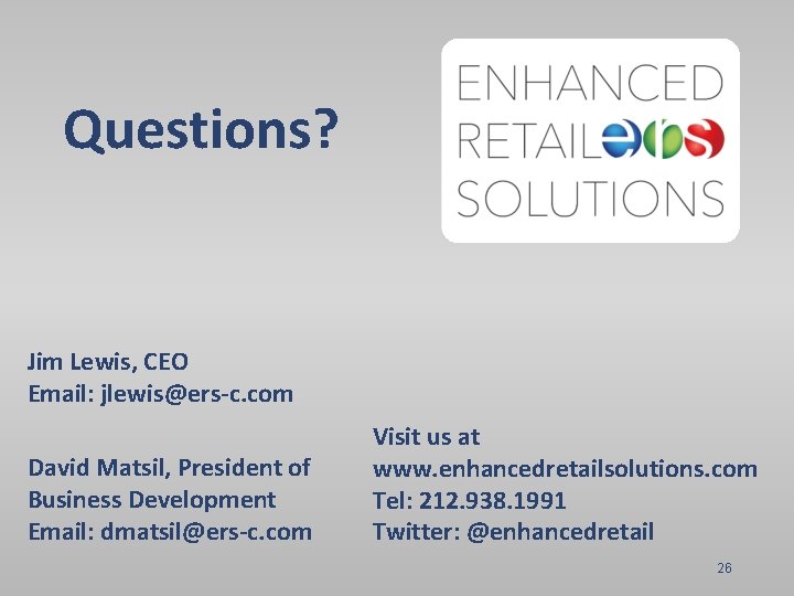 Questions? Jim Lewis, CEO Email: jlewis@ers-c. com David Matsil, President of Business Development Email:
