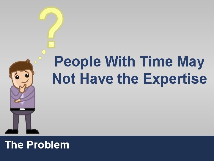 People With Time May Not Have the Expertise The Problem 9 