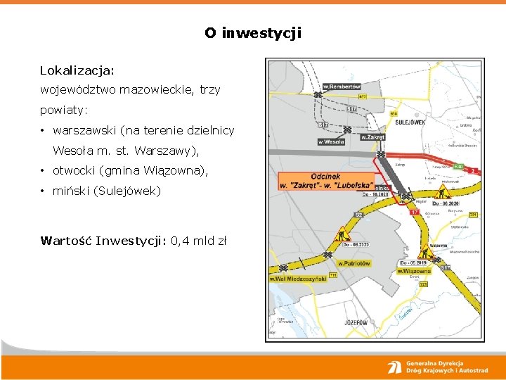 O inwestycji Lokalizacja: województwo mazowieckie, trzy powiaty: • warszawski (na terenie dzielnicy Wesoła m.