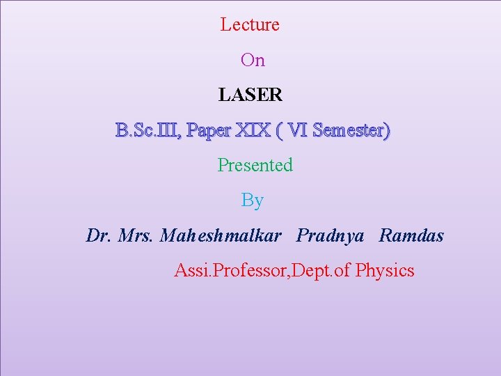 Lecture On LASER B. Sc. III, Paper XIX ( VI Semester) Presented By Dr.