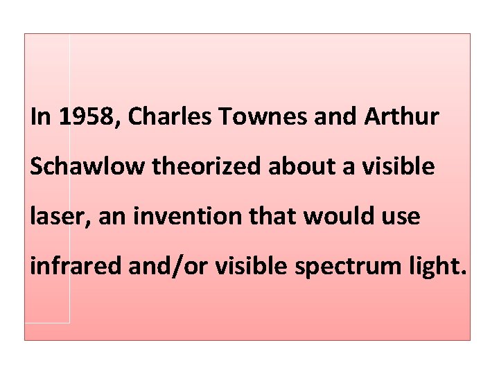 In 1958, Charles Townes and Arthur Schawlow theorized about a visible laser, an invention