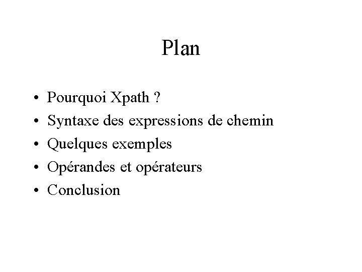 Plan • • • Pourquoi Xpath ? Syntaxe des expressions de chemin Quelques exemples