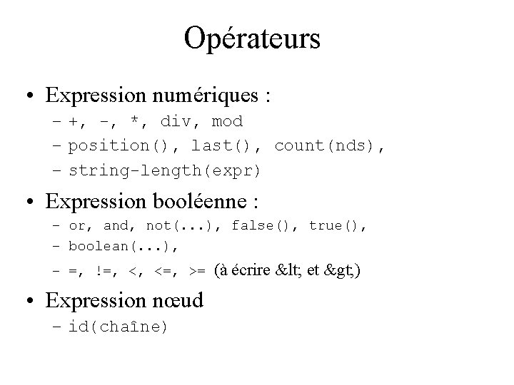 Opérateurs • Expression numériques : – +, -, *, div, mod – position(), last(),