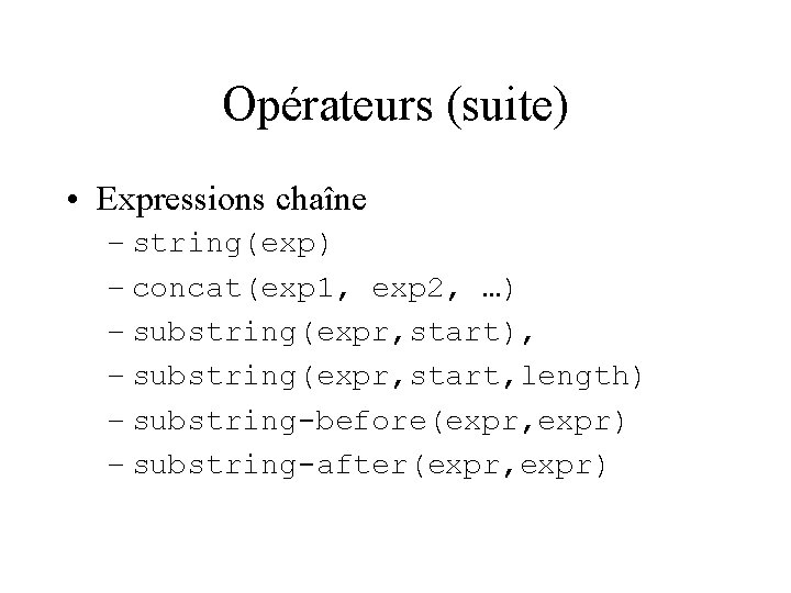 Opérateurs (suite) • Expressions chaîne – string(exp) – concat(exp 1, exp 2, …) –
