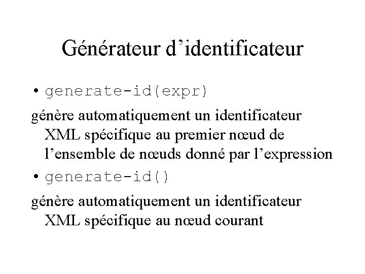 Générateur d’identificateur • generate-id(expr) génère automatiquement un identificateur XML spécifique au premier nœud de