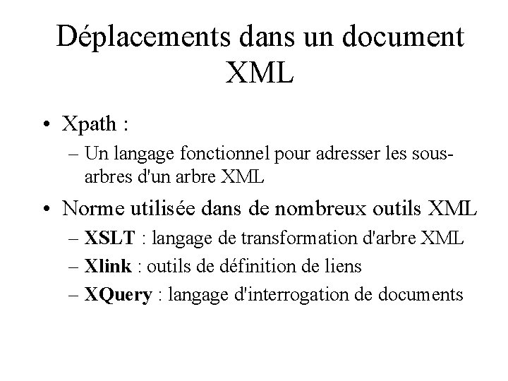 Déplacements dans un document XML • Xpath : – Un langage fonctionnel pour adresser