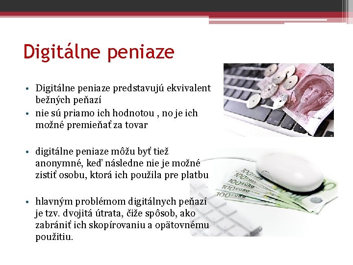 Digitálne peniaze • Digitálne peniaze predstavujú ekvivalent bežných peňazí • nie sú priamo ich