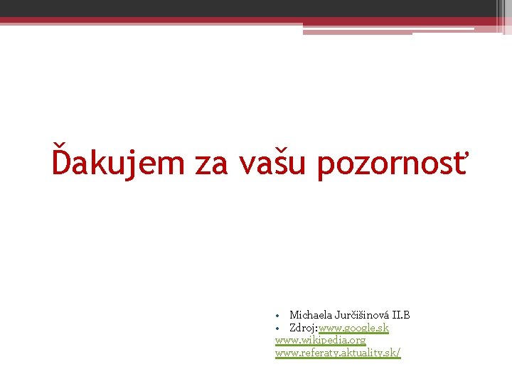 Ďakujem za vašu pozornosť • Michaela Jurčišinová II. B • Zdroj: www. google. sk