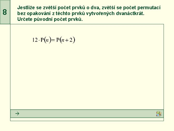 8 Jestliže se zvětší počet prvků o dva, zvětší se počet permutací bez opakování