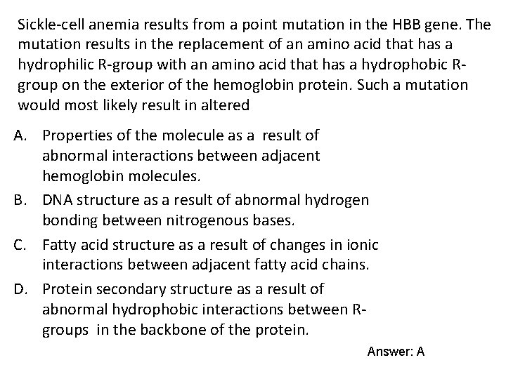 Sickle-cell anemia results from a point mutation in the HBB gene. The mutation results