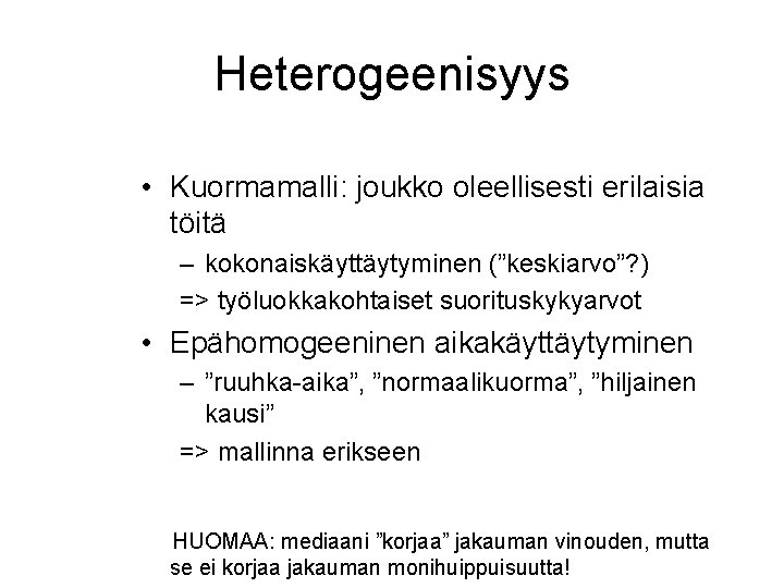Heterogeenisyys • Kuormamalli: joukko oleellisesti erilaisia töitä – kokonaiskäyttäytyminen (”keskiarvo”? ) => työluokkakohtaiset suorituskykyarvot