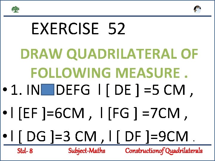 EXERCISE 52 DRAW QUADRILATERAL OF FOLLOWING MEASURE. • 1. IN DEFG l [ DE