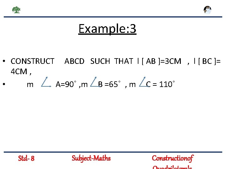 Example: 3 • CONSTRUCT ABCD SUCH THAT l [ AB ]=3 CM , l