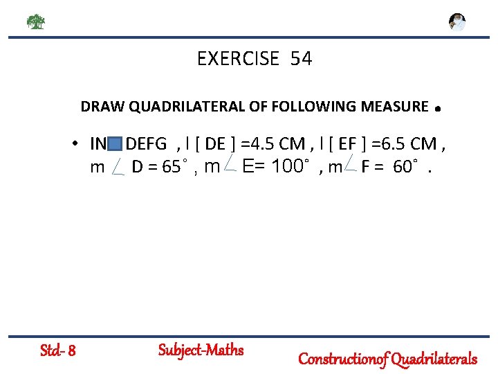 EXERCISE 54 DRAW QUADRILATERAL OF FOLLOWING MEASURE . • IN DEFG , l [