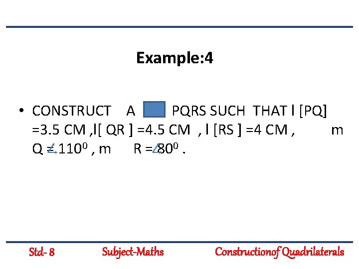 Example: 4 • CONSTRUCT A PQRS SUCH THAT l [PQ] =3. 5 CM ,