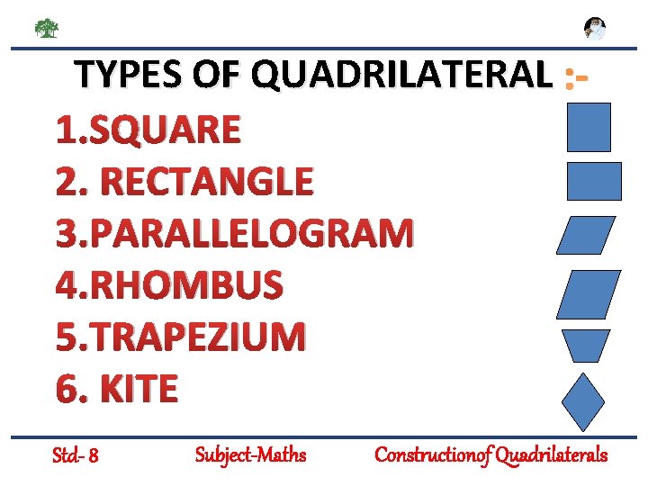 TYPES OF QUADRILATERAL : 1. SQUARE 2. RECTANGLE 3. PARALLELOGRAM 4. RHOMBUS 5. TRAPEZIUM