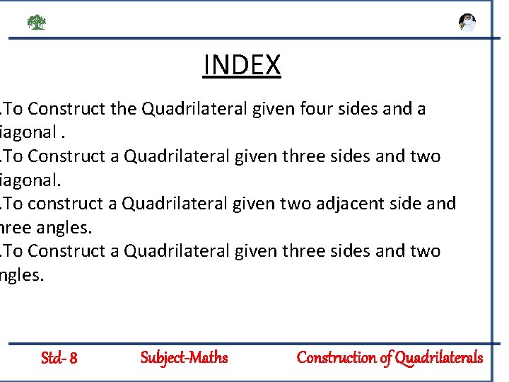 INDEX . To Construct the Quadrilateral given four sides and a iagonal. . To