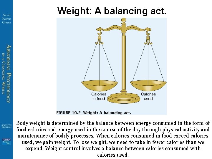 Weight: A balancing act. Body weight is determined by the balance between energy consumed