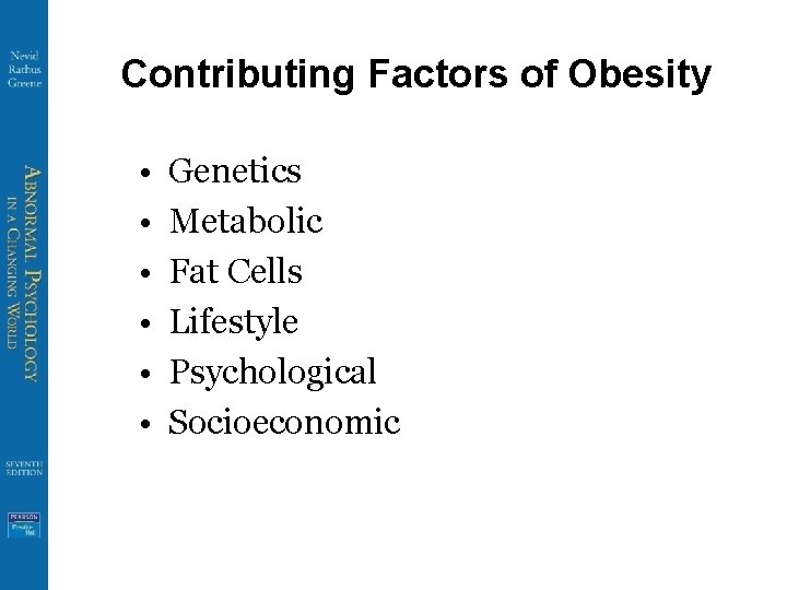 Contributing Factors of Obesity • • • Genetics Metabolic Fat Cells Lifestyle Psychological Socioeconomic