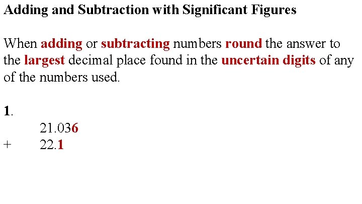 Adding and Subtraction with Significant Figures When adding or subtracting numbers round the answer