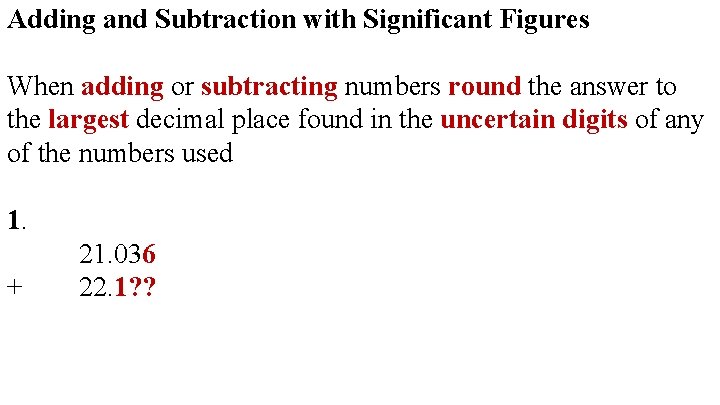 Adding and Subtraction with Significant Figures When adding or subtracting numbers round the answer