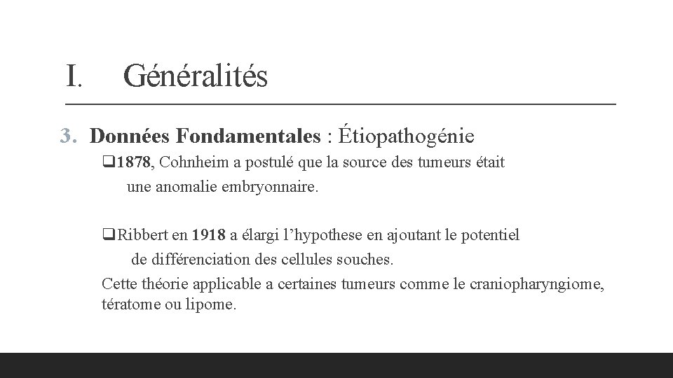 I. Généralités 3. Données Fondamentales : Étiopathogénie q 1878, Cohnheim a postulé que la