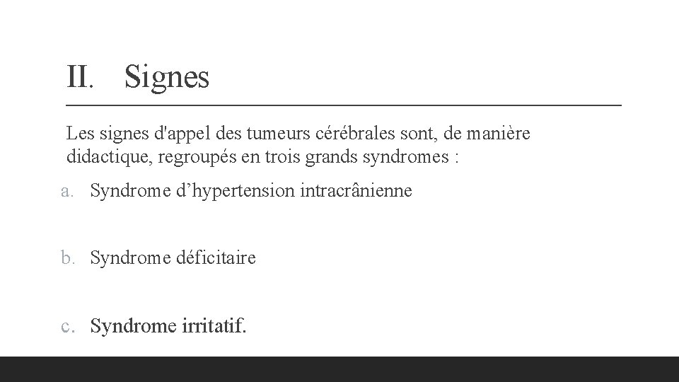 II. Signes Les signes d'appel des tumeurs cérébrales sont, de manière didactique, regroupés en