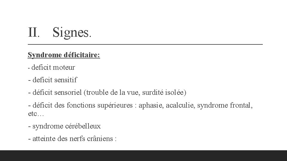 II. Signes. Syndrome déficitaire: - deficit moteur - deficit sensitif - déficit sensoriel (trouble