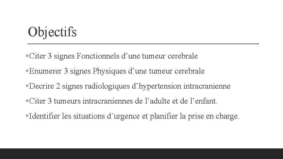 Objectifs §Citer 3 signes Fonctionnels d’une tumeur cerebrale §Enumerer 3 signes Physiques d’une tumeur