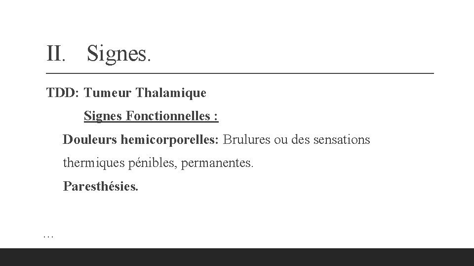 II. Signes. TDD: Tumeur Thalamique Signes Fonctionnelles : Douleurs hemicorporelles: Brulures ou des sensations