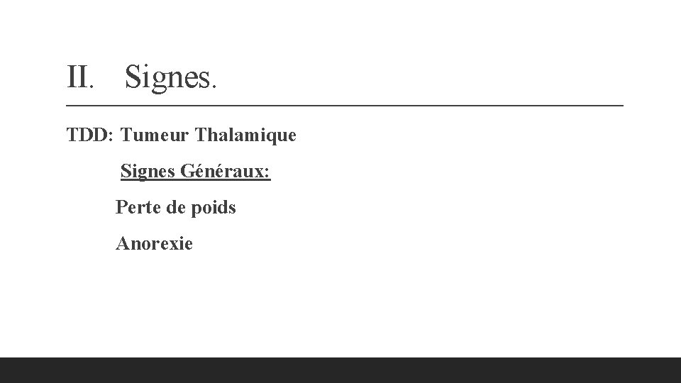 II. Signes. TDD: Tumeur Thalamique Signes Généraux: Perte de poids Anorexie 