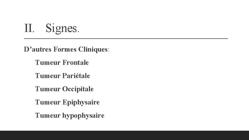 II. Signes. D’autres Formes Cliniques: Tumeur Frontale Tumeur Pariétale Tumeur Occipitale Tumeur Epiphysaire Tumeur