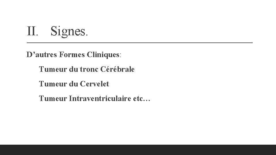 II. Signes. D’autres Formes Cliniques: Tumeur du tronc Cérébrale Tumeur du Cervelet Tumeur Intraventriculaire