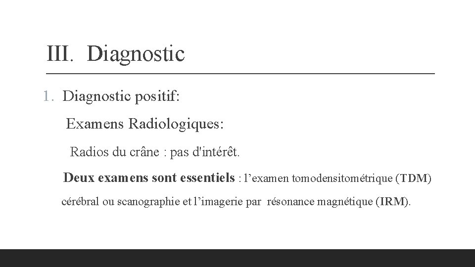 III. Diagnostic 1. Diagnostic positif: Examens Radiologiques: Radios du crâne : pas d'intérêt. Deux