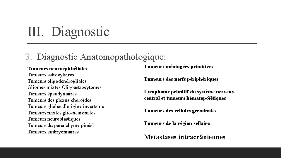 III. Diagnostic 3. Diagnostic Anatomopathologique: Tumeurs neuroépithéliales Tumeurs astrocytaires Tumeurs oligodendrogliales Gliomes mixtes Oligoastrocytomes