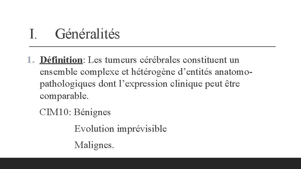 I. Généralités 1. Définition: Les tumeurs cérébrales constituent un ensemble complexe et hétérogène d’entités