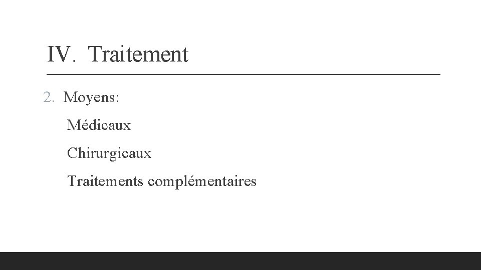 IV. Traitement 2. Moyens: Médicaux Chirurgicaux Traitements complémentaires 