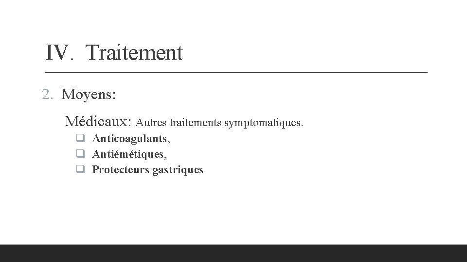 IV. Traitement 2. Moyens: Médicaux: Autres traitements symptomatiques. q Anticoagulants, q Antiémétiques, q Protecteurs