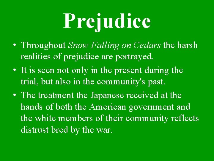 Prejudice • Throughout Snow Falling on Cedars the harsh realities of prejudice are portrayed.